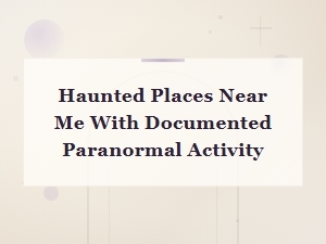 Local Haunted Sites with Documented Paranormal Activity
