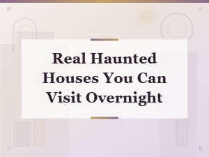 Real Haunted Houses You Can Visit Overnight Across the Country