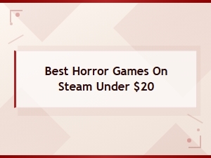 Best Horror Games on Steam Under $20 in 2024