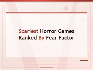 The Scariest Horror Games Ranked by Fear Factor