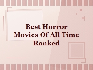 The Best Horror Movies of All Time, Ranked