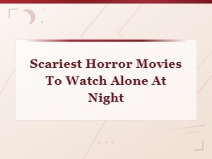 Scariest Horror Movies to Watch Alone at Night That Will Keep You Up